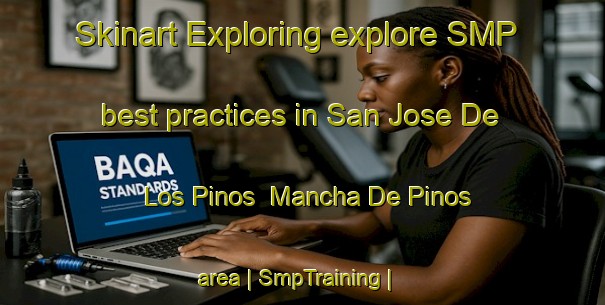 Skinart Exploring explore SMP best practices in San Jose De Los Pinos Mancha De Pinos area | SmpTraining | SmpClasses | SkinartTraining-Mexico